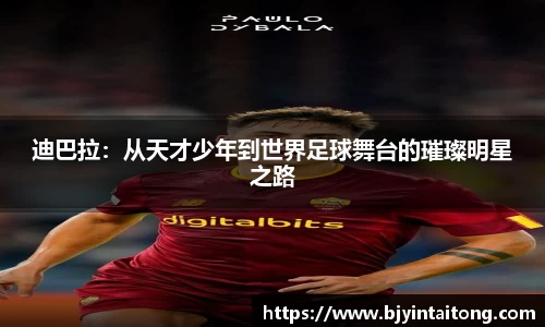 迪巴拉：从天才少年到世界足球舞台的璀璨明星之路